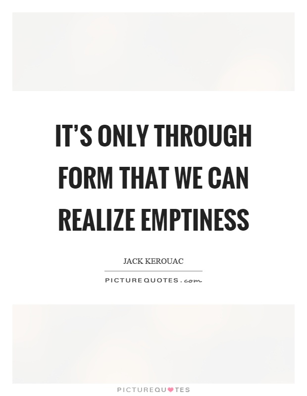 It's only through form that we can realize emptiness Picture Quote #1