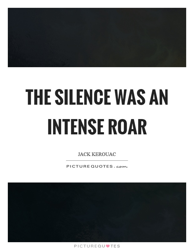 The silence was an intense roar Picture Quote #1