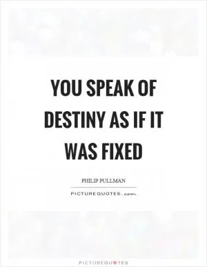 You speak of destiny as if it was fixed Picture Quote #1