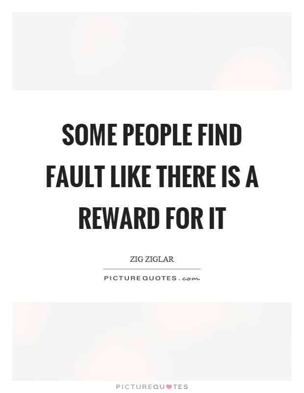 Some people find fault like there is a reward for it Picture Quote #1