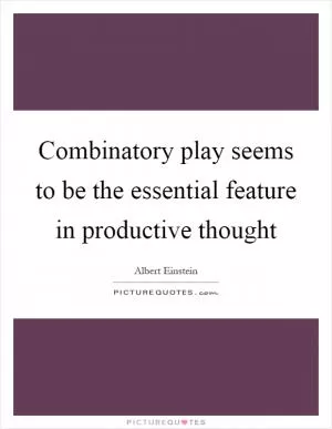 Combinatory play seems to be the essential feature in productive thought Picture Quote #1