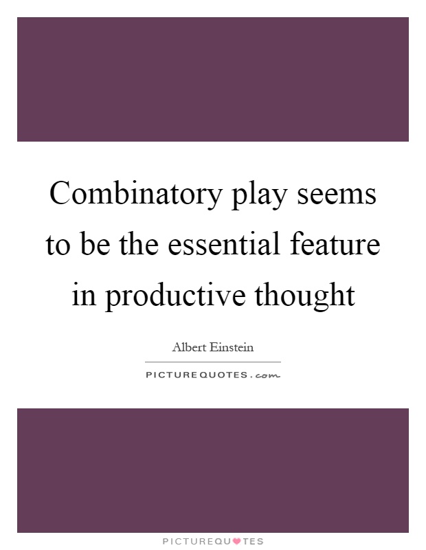 Combinatory play seems to be the essential feature in productive thought Picture Quote #1