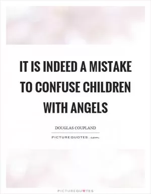 It is indeed a mistake to confuse children with angels Picture Quote #1