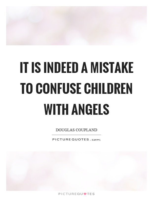 It is indeed a mistake to confuse children with angels Picture Quote #1