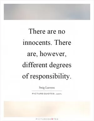 There are no innocents. There are, however, different degrees of responsibility Picture Quote #1