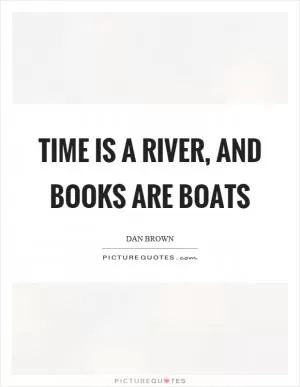Time is a river, and books are boats Picture Quote #1