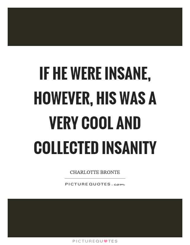 If he were insane, however, his was a very cool and collected insanity Picture Quote #1