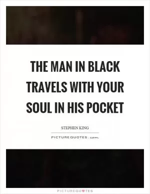 The man in black travels with your soul in his pocket Picture Quote #1
