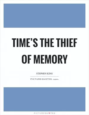 Time’s the thief of memory Picture Quote #1