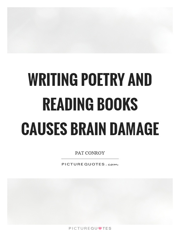 Writing poetry and reading books causes brain damage Picture Quote #1