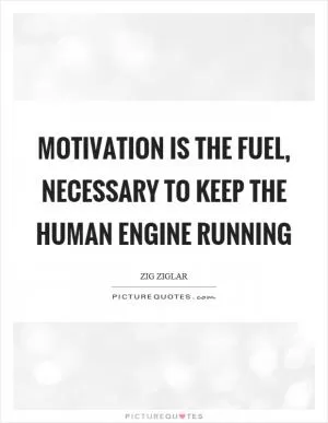 Motivation is the fuel, necessary to keep the human engine running Picture Quote #1