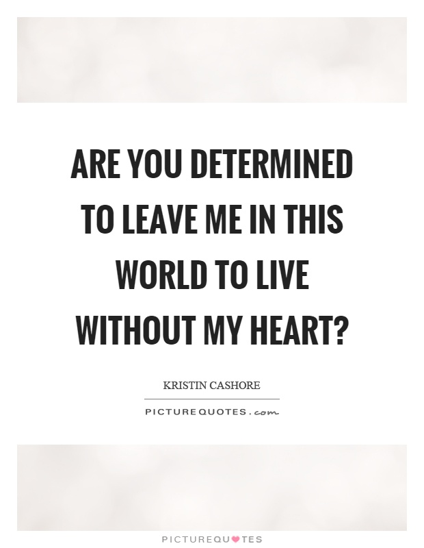 Are you determined to leave me in this world to live without my heart? Picture Quote #1