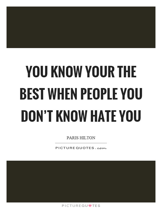 You know your the best when people you don't know hate you Picture Quote #1