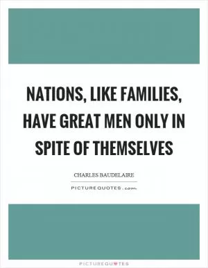 Nations, like families, have great men only in spite of themselves Picture Quote #1