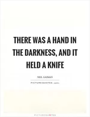 There was a hand in the darkness, and it held a knife Picture Quote #1