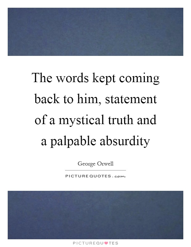 The words kept coming back to him, statement of a mystical truth and a palpable absurdity Picture Quote #1