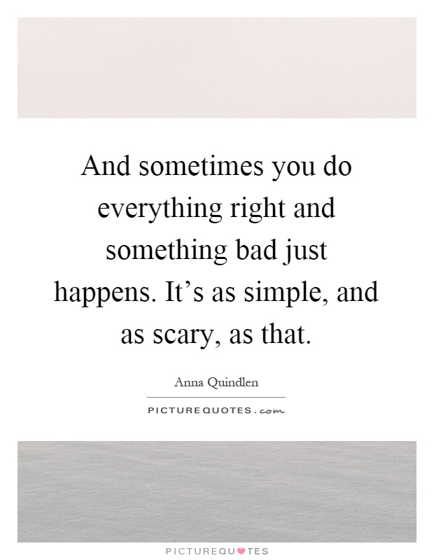 And sometimes you do everything right and something bad just ... Nothing Happens Before Its Time Quotes
