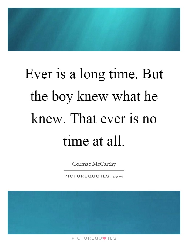 Ever is a long time. But the boy knew what he knew. That ever is no time at all Picture Quote #1