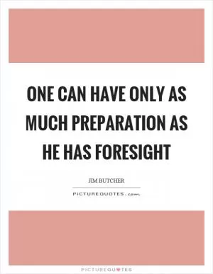 One can have only as much preparation as he has foresight Picture Quote #1