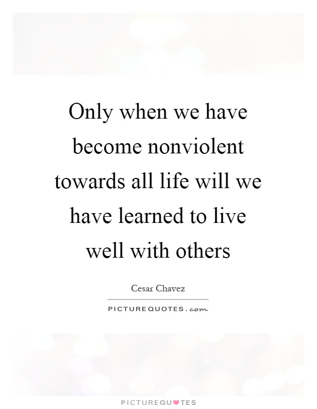 Only when we have become nonviolent towards all life will we have learned to live well with others Picture Quote #1