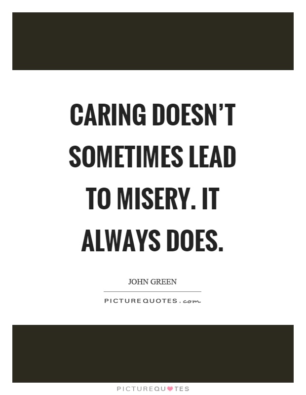 Caring doesn't sometimes lead to misery. It always does Picture Quote #1