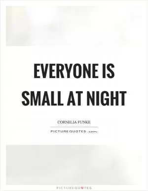 Everyone is small at night Picture Quote #1