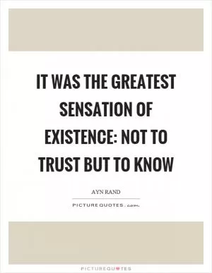 It was the greatest sensation of existence: not to trust but to know Picture Quote #1