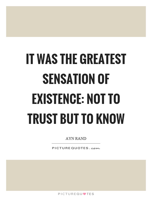 It was the greatest sensation of existence: not to trust but to know Picture Quote #1