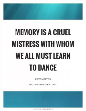Memory is a cruel mistress with whom we all must learn to dance Picture Quote #1