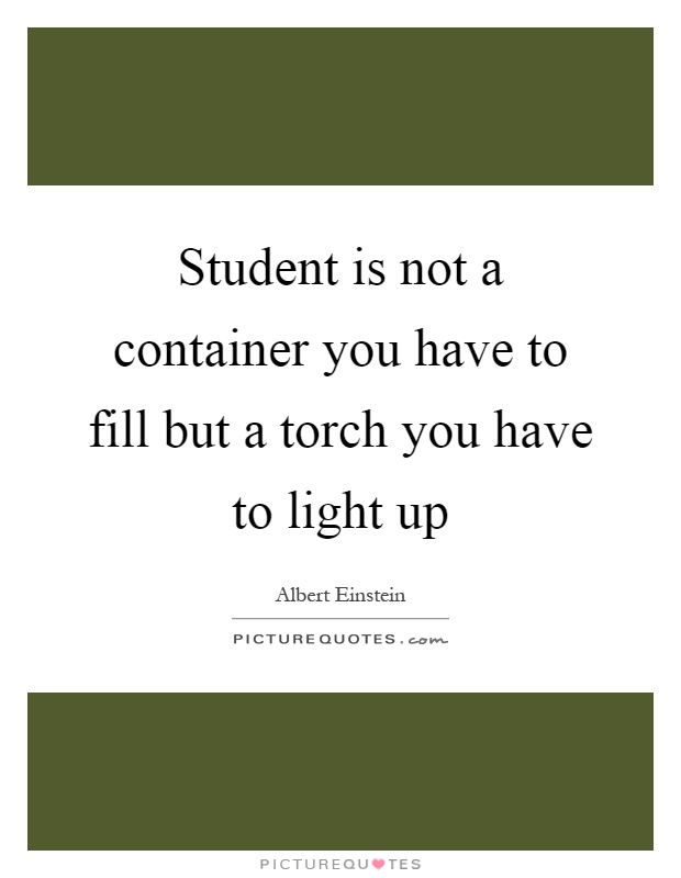 Student is not a container you have to fill but a torch you have to light up Picture Quote #1