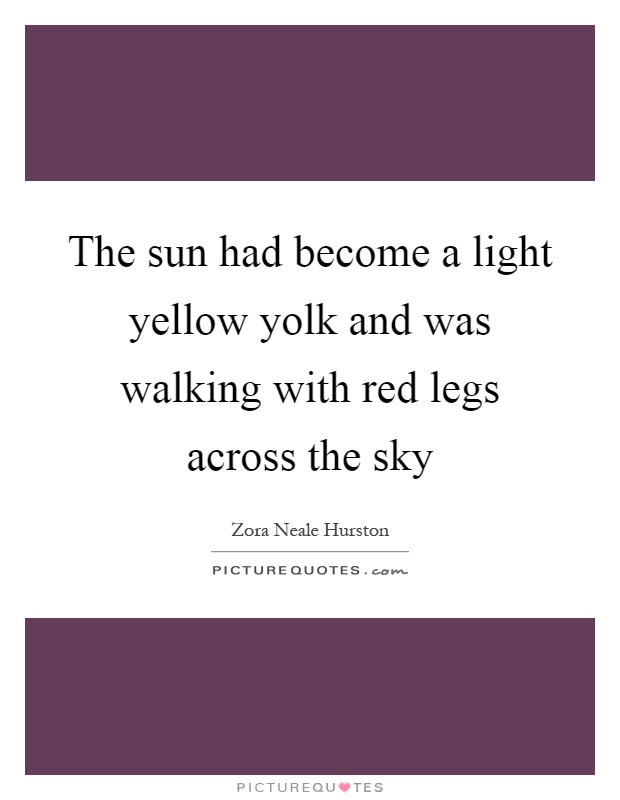 The sun had become a light yellow yolk and was walking with red legs across the sky Picture Quote #1