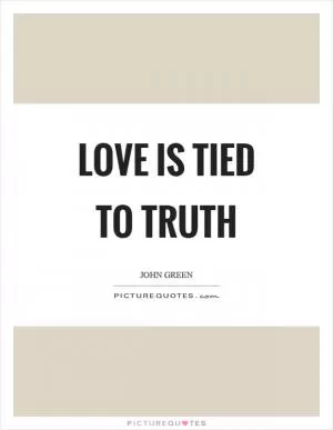 Love is tied to truth Picture Quote #1