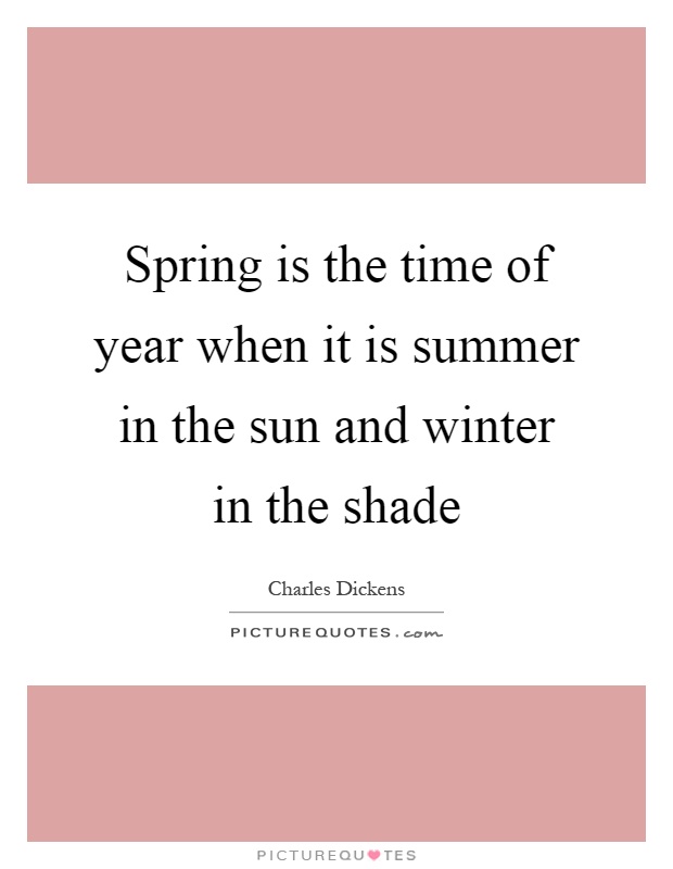 Spring is the time of year when it is summer in the sun and winter in the shade Picture Quote #1