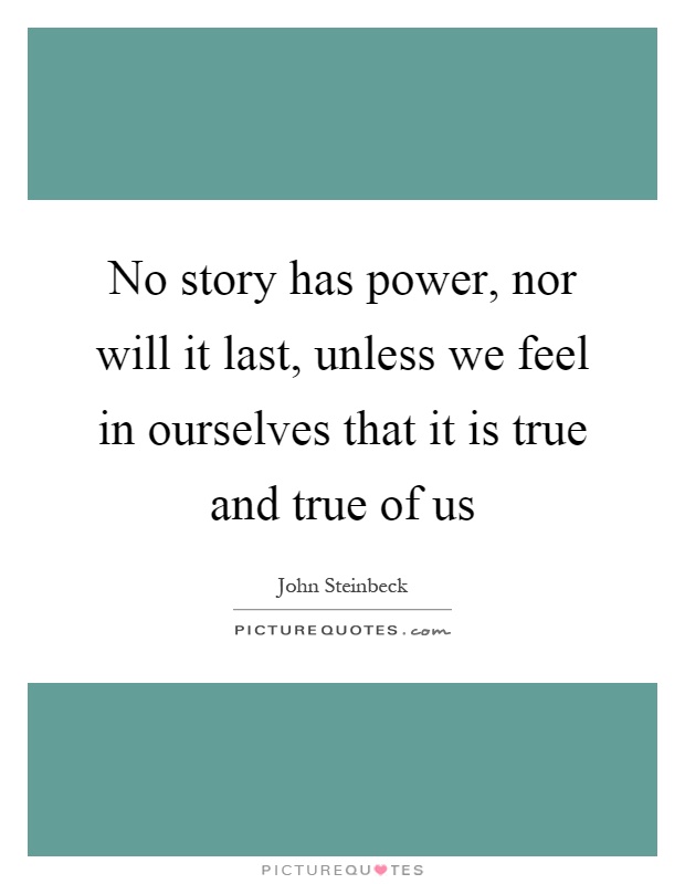 No story has power, nor will it last, unless we feel in ourselves that it is true and true of us Picture Quote #1