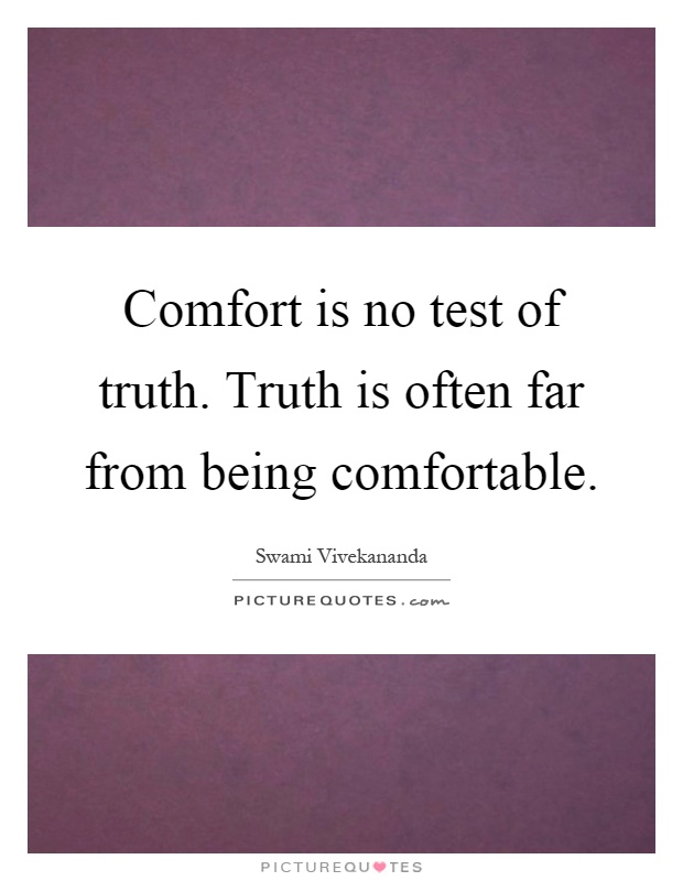 Comfort is no test of truth. Truth is often far from being comfortable Picture Quote #1