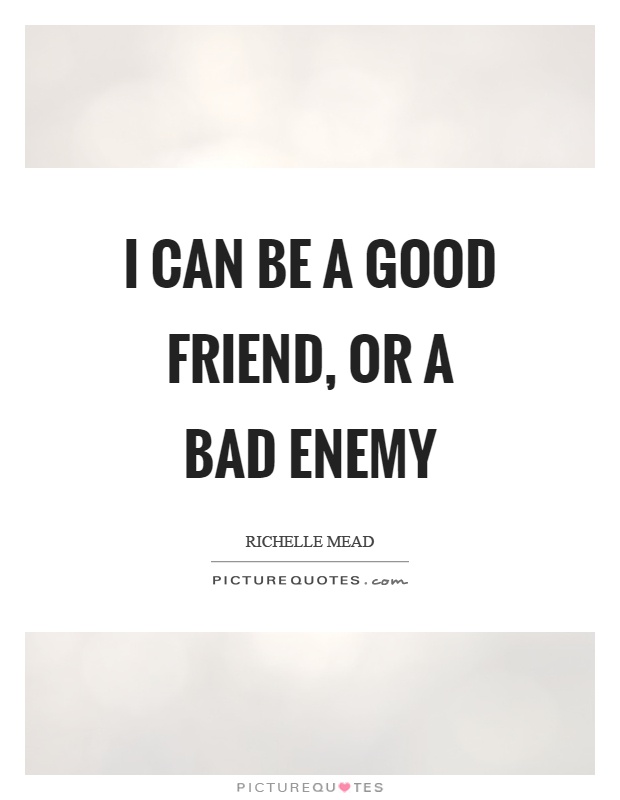 I can be a good friend, or a bad enemy Picture Quote #1