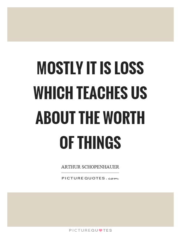 Mostly it is loss which teaches us about the worth of things Picture Quote #1