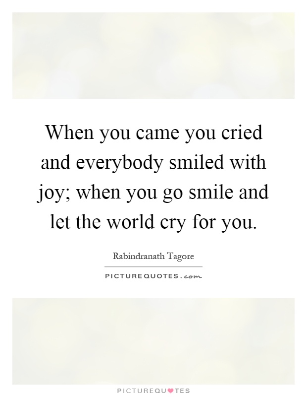 When you came you cried and everybody smiled with joy; when you go smile and let the world cry for you Picture Quote #1