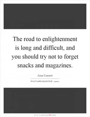 The road to enlightenment is long and difficult, and you should try not to forget snacks and magazines Picture Quote #1