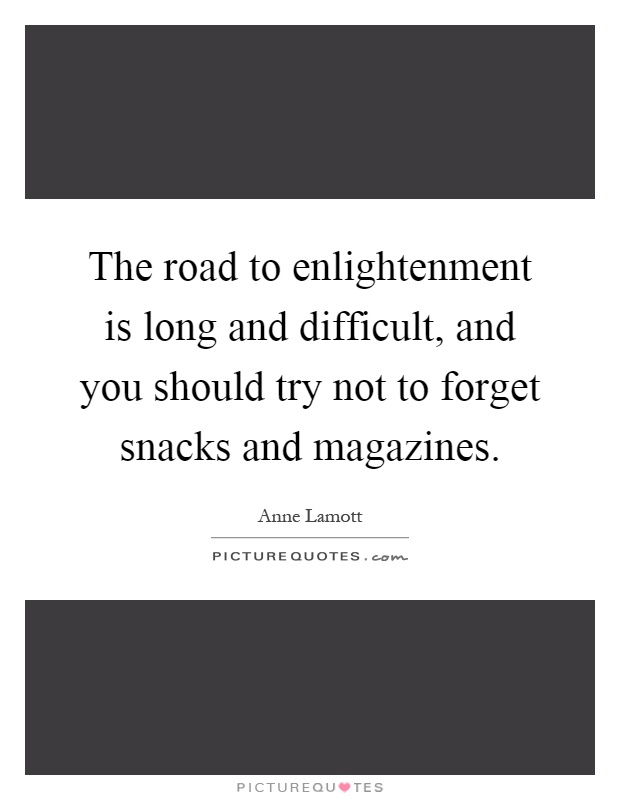 The road to enlightenment is long and difficult, and you should try not to forget snacks and magazines Picture Quote #1