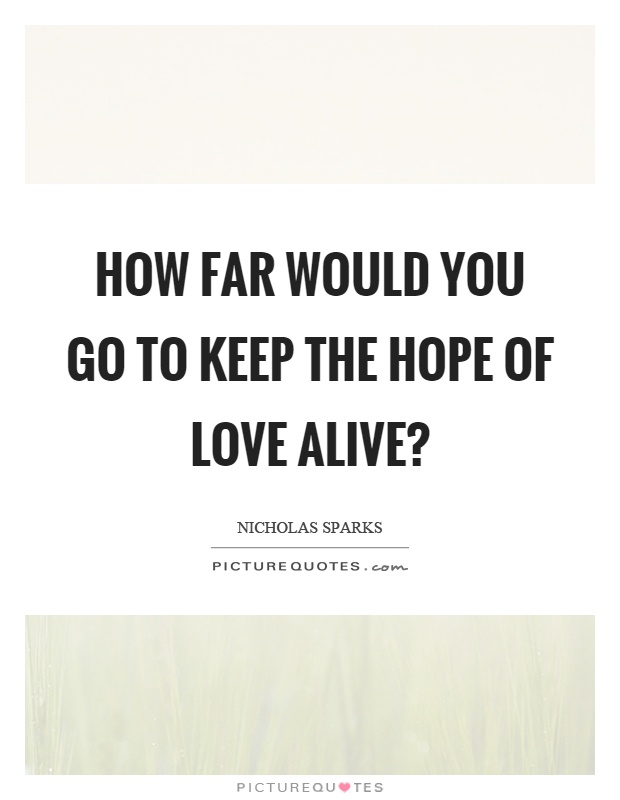 How far would you go to keep the hope of love alive? Picture Quote #1
