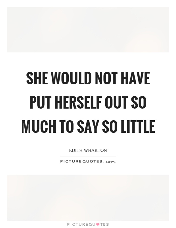 She would not have put herself out so much to say so little Picture Quote #1