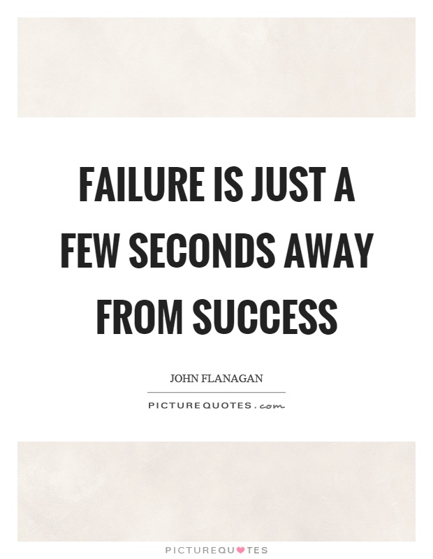 Failure is just a few seconds away from success Picture Quote #1