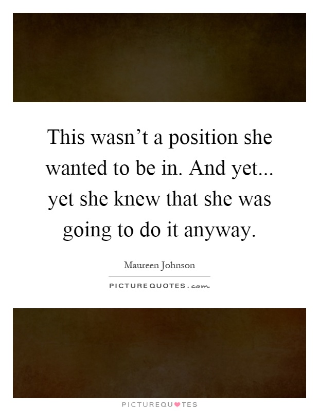 This wasn't a position she wanted to be in. And yet... yet she knew that she was going to do it anyway Picture Quote #1