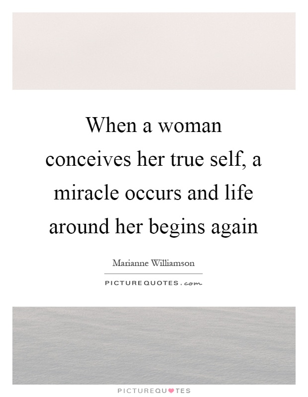 When a woman conceives her true self, a miracle occurs and life around her begins again Picture Quote #1