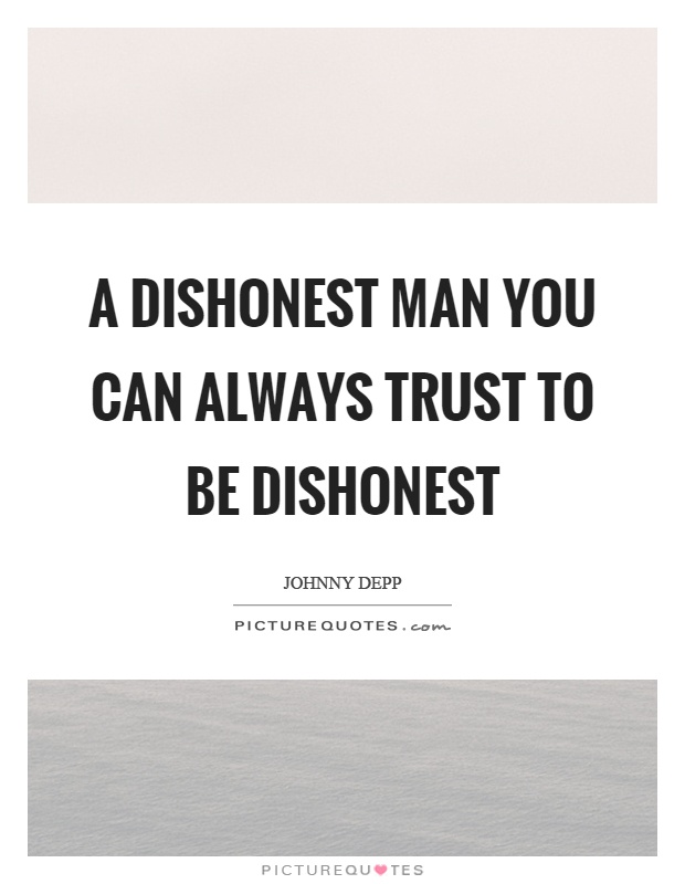 A dishonest man you can always trust to be dishonest Picture Quote #1