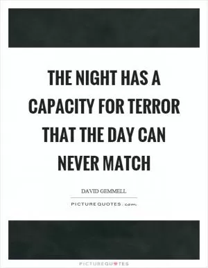 The night has a capacity for terror that the day can never match Picture Quote #1