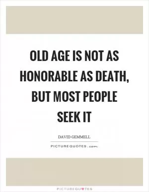 Old age is not as honorable as death, but most people seek it Picture Quote #1