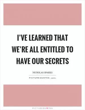 I’ve learned that we’re all entitled to have our secrets Picture Quote #1