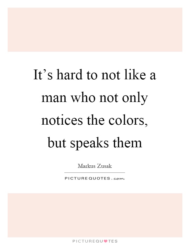 It's hard to not like a man who not only notices the colors, but speaks them Picture Quote #1